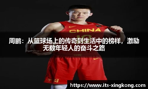 周鹏：从篮球场上的传奇到生活中的榜样，激励无数年轻人的奋斗之路