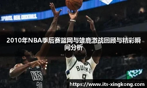 2010年NBA季后赛篮网与雄鹿激战回顾与精彩瞬间分析